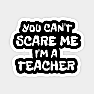 You Can't Scare Me I'm A Teacher Halloween Magnet
