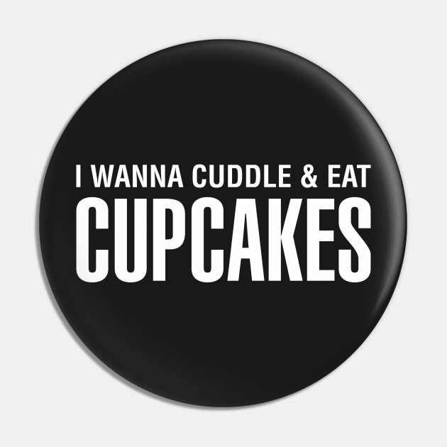 I Wanna Cuddle and Eat Cupcakes Pin by CityNoir