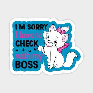 Funny Fluffy Cats Quots: Im Sorry I Have To Check With my Boss Funny Cats Lover Magnet