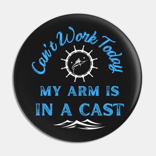 Can't Work Today My Arm Is In a Cast - Gift For Fish Fishing Lovers, Fisherman Pin