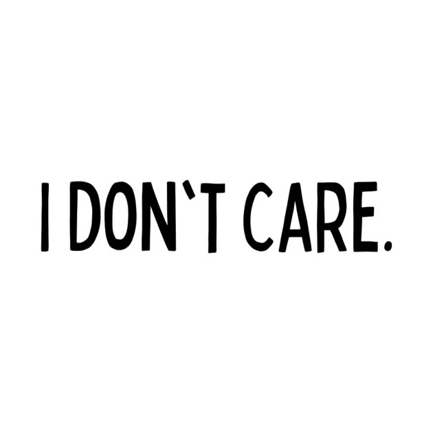 I Don't Care Challenging Sarcasm Dramatic Nerd Vibes Inspirational Beautiful Endearing Cute Girl & Boy for Man's & Woman's by Salam Hadi