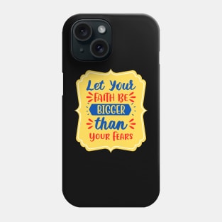 Let Your Faith Be Bigger Than Your Fears Phone Case