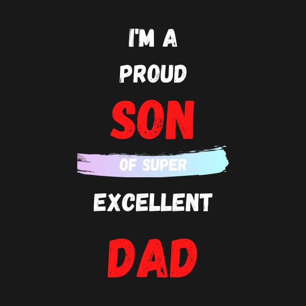 I'M A PROUD SON OF SUPER EXCELLENT DAD by Giftadism