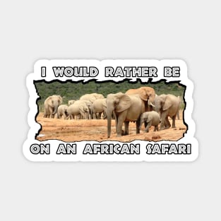 I Would Rather Be On An African Safari Elephant Herd Magnet