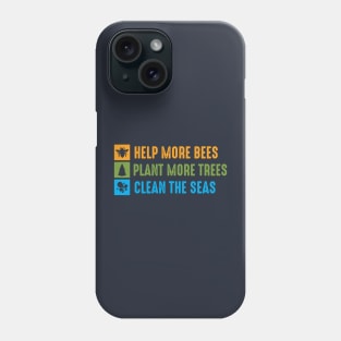 Help More Bees, Plant More Trees, Clean The Seas Phone Case