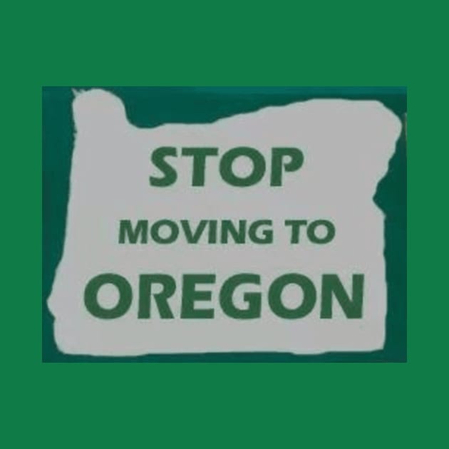 Stop Moving To Oregon by thriftstorenorm