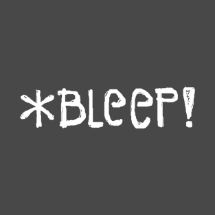 *BLEEP! (in white text) T-Shirt