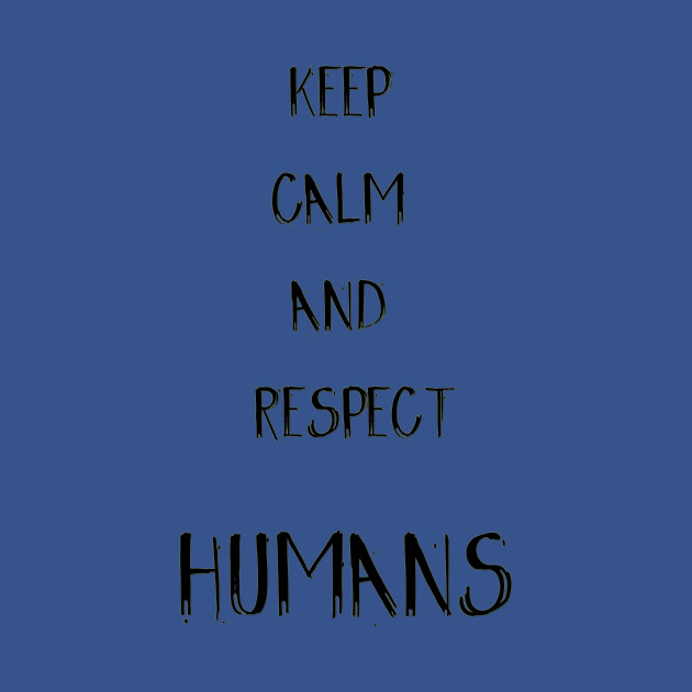 Keep calm and respect Humans - Humans - T-Shirt