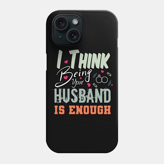 I Think Being Your Husband Is Enough | valentine day gift for her i think being your husband is gift enough Phone Case by NoBreathJustArt