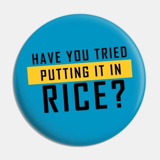 'Have you tried putting it in rice?' (Blue) - Meme Design Pin