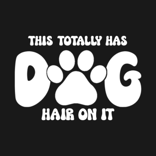 This Totally Has Dog Hair On It Funny Dog Lovers Dog Quote T-Shirt