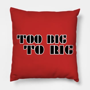 TOO BIG TO RIG Pillow