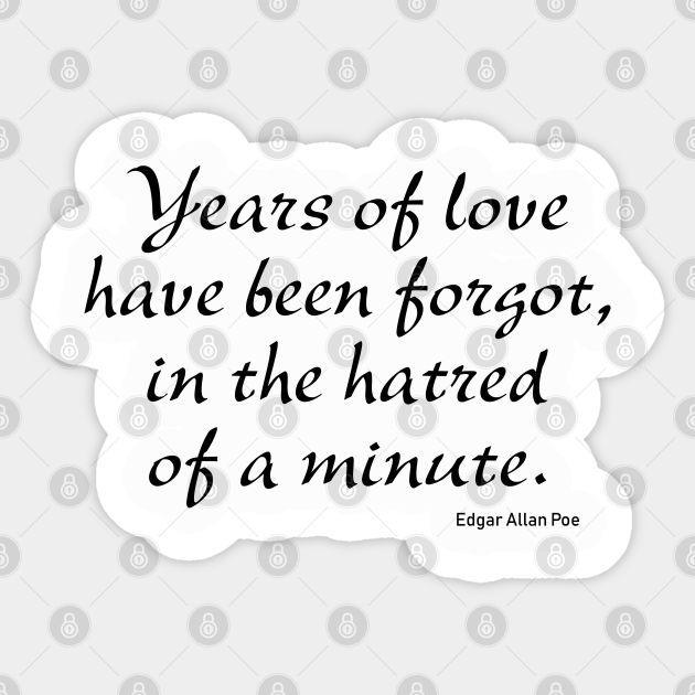Years Of Love Have Been Forgotten In The Hatred Of A Minute Years Of Love Have Been Forgot - Poe Quote - Sticker | Teepublic