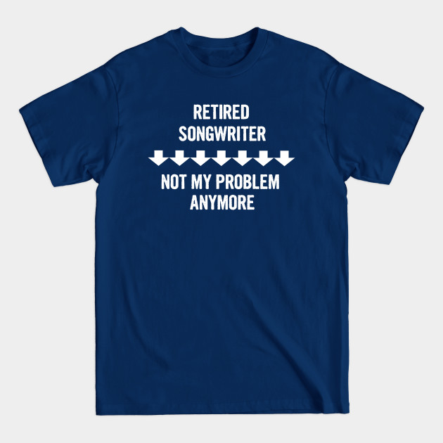 Discover Retired Songwriter Not My Problem Anymore Gift - Songwriter - T-Shirt