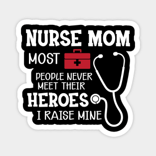 Nurse Mom most people never meet their heroes I raise mine Magnet