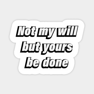 Not my will but yours be done -  Christian Quote Magnet