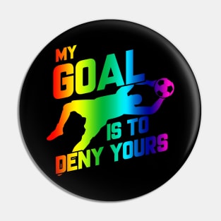 Rainbow My Goal Is To Deny Yours Soccer Goalie Pin