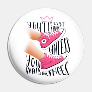 You never know unless you walk in my shoes Pin