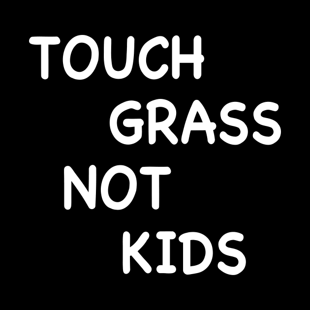 TOUCH GRASS NOT KIDS by TheCosmicTradingPost