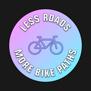 Less Roads More Bike Paths T-Shirt