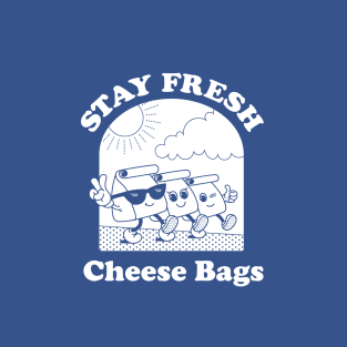 Stay Fresh Cheese Bags! T-Shirt