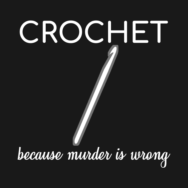 Crochet Because Murder Is Wrong Funny Sarcasm Gift by bigD