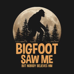 Bigfoot Saw Me But Nobody Believes T-Shirt