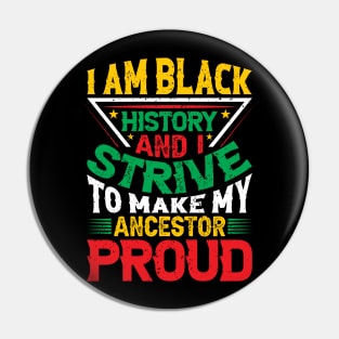 I am black history and i strive to make my ancestor proud, Black History Month typography t-shirt design Pin