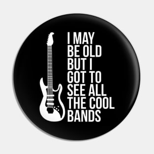 I May Be Old But I Got To See All The Cool Bands Pin