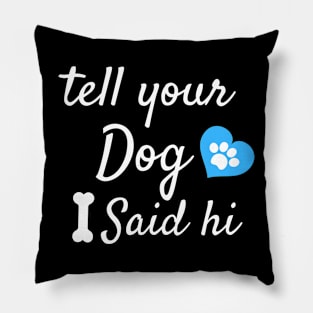 tell your dog i said hi Pillow