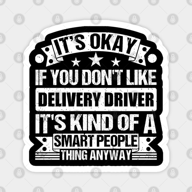 It's Okay If You Don't Like Delivery Driver It's Kind Of A Smart People Thing Anyway Delivery Driver Lover Magnet by Benzii-shop 