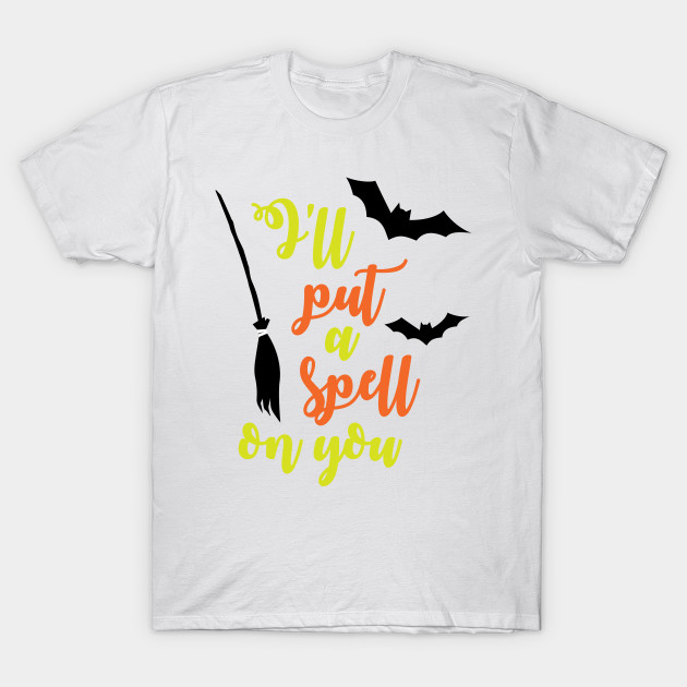 I Put A Spell On You Funny Halloween Costume I Put A Spell On You Funny Halloween Costume