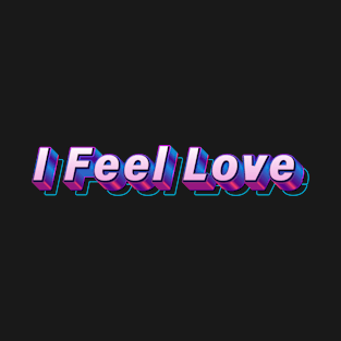 I Feel Love T-Shirt