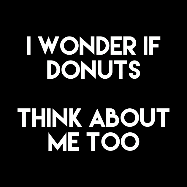 I Wonder If Donuts Think About Me Too by LetsBeginDesigns