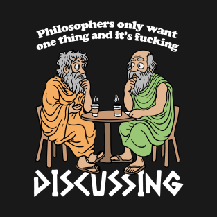 Philosophers Only Want One Thing And Its Fucking Discussing T-Shirt