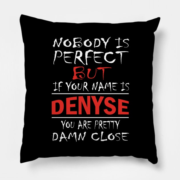 Nobody Is Perfect But If Your Name Is DENYSE You Are Pretty Damn Close Pillow by premium_designs