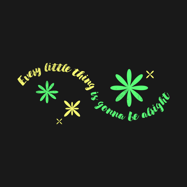 Every Little Thing Is Gonna Be Alright Motivational Quote Funny Phrase Inspirational by NickDezArts