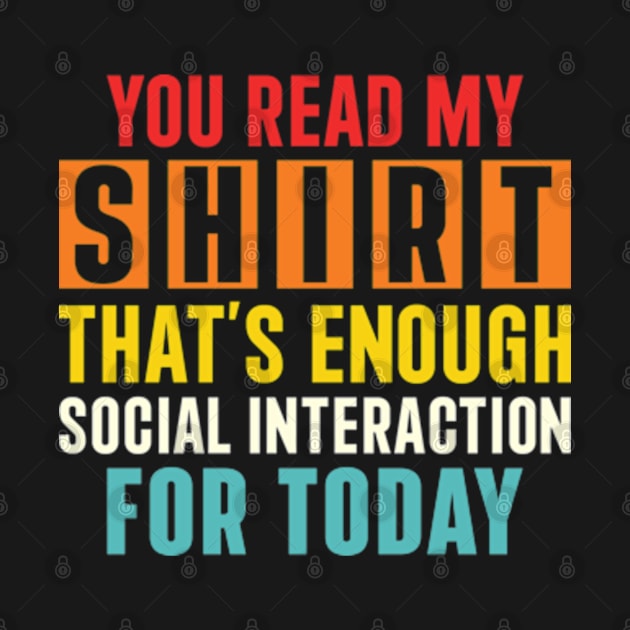 You Read My Shirt That's Enough Social Interaction For Today by RiseInspired