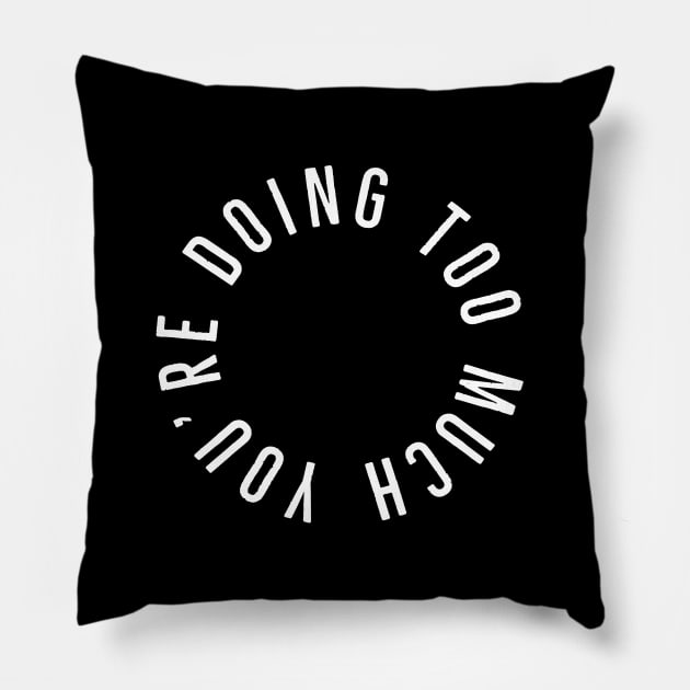 You’re Doing Too Much (Black Background) Pillow by Art By LM Designs 