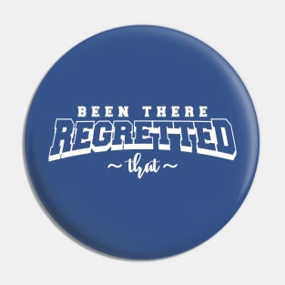 Been There, Regretted That (White Logo) Pin