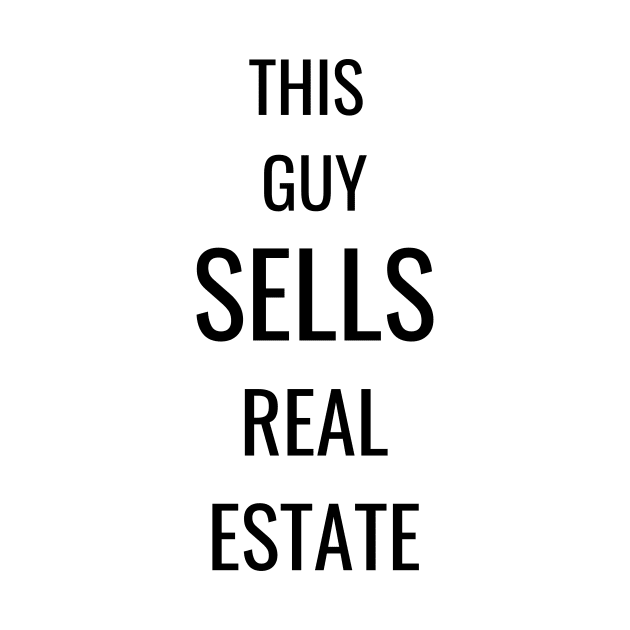 This Guy Sells Real Estate by T Shirt Dad