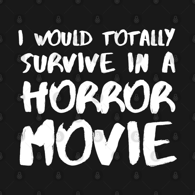 I Would Totally Survive In A Horror Movie by mdr design