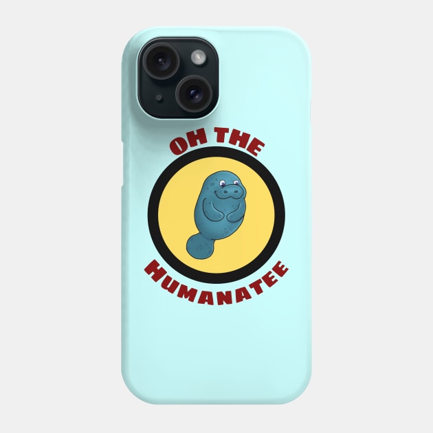 Oh The Humanatee - Cute Manatee Pun Phone Case by Allthingspunny