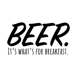 Beer. It's what's for breakfast. T-Shirt