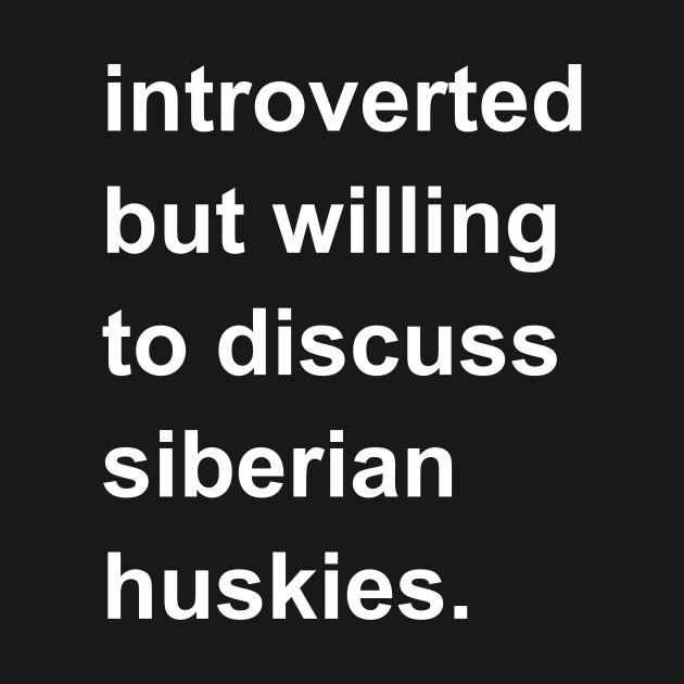 Introverted But Willing To Discuss Siberian Huskies - Siberian Husky - T-Shirt