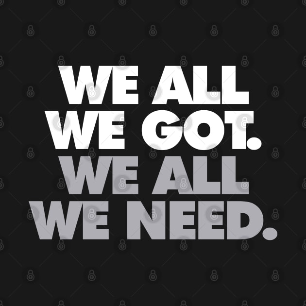 We All We Got, We All We Need by Center City Threads