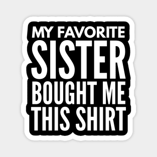 My Favorite Sister Bought Me This Shirt - Family Magnet