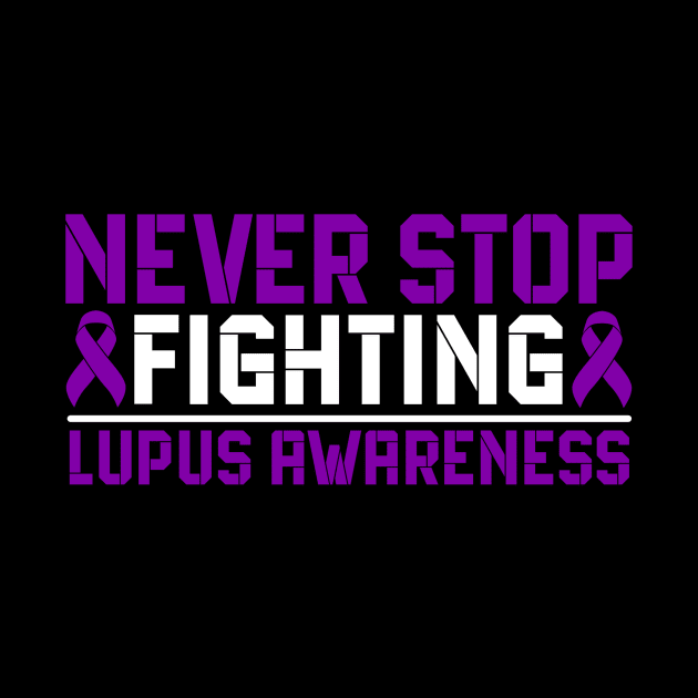 Never Stop Fighting Lupus Awareness by Geek-Down-Apparel