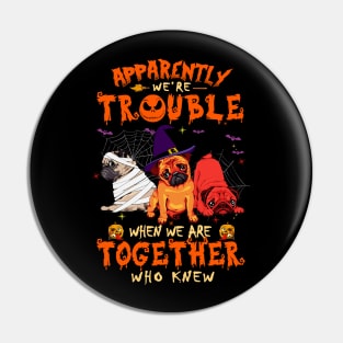 Apparently We're Trouble When We Are Together tshirt  Pug Halloween T-Shirt Pin