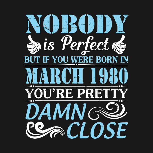 Nobody Is Perfect But If You Were Born In March 1980 You're Pretty Damn Close by bakhanh123